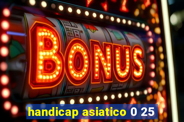 handicap asiatico 0 25